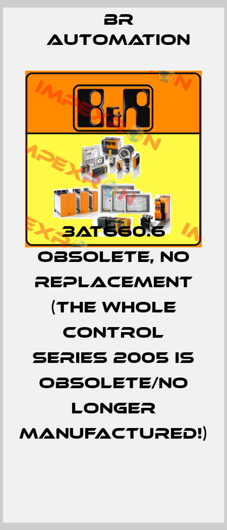 3AT660.6 obsolete, no replacement (the whole control series 2005 is obsolete/no longer manufactured!) Br Automation