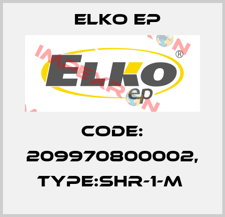 Code: 209970800002, Type:SHR-1-M  Elko EP