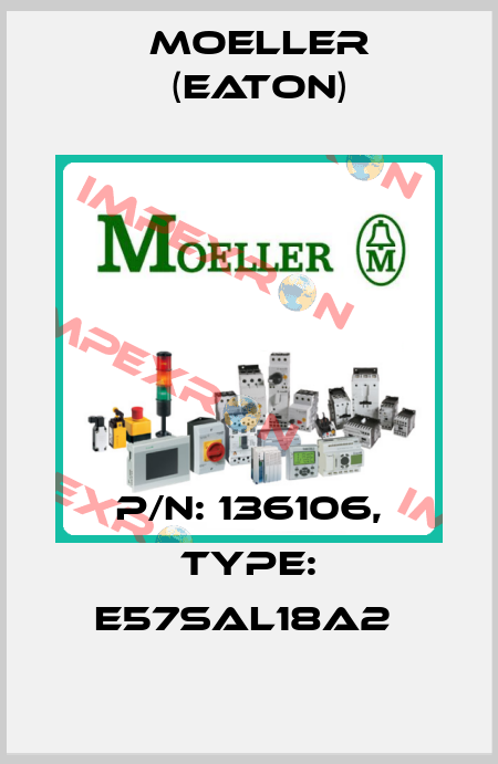 P/N: 136106, Type: E57SAL18A2  Moeller (Eaton)