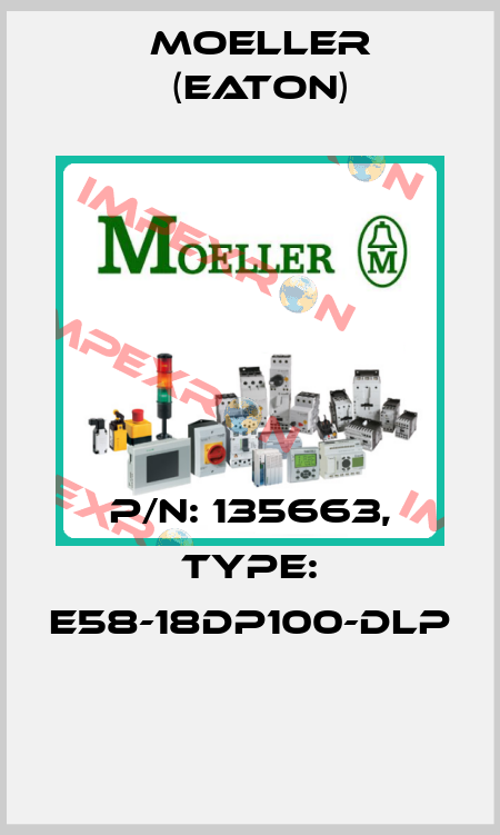 P/N: 135663, Type: E58-18DP100-DLP  Moeller (Eaton)