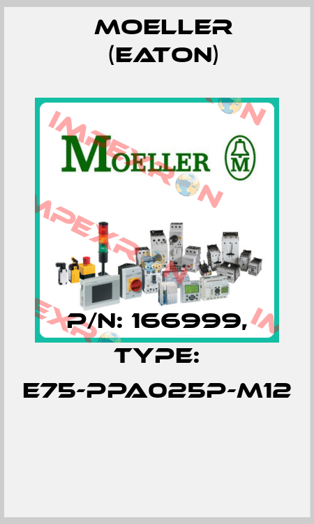 P/N: 166999, Type: E75-PPA025P-M12  Moeller (Eaton)