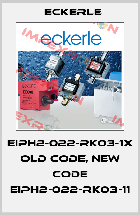EIPH2-022-RK03-1X old code, new code EIPH2-022-RK03-11 Eckerle