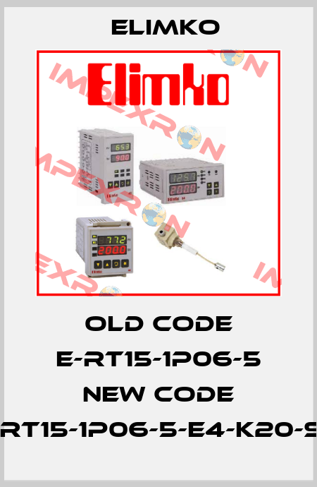 old code E-RT15-1P06-5 new code E-RT15-1P06-5-E4-K20-SS Elimko
