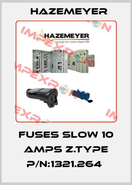FUSES SLOW 10 AMPS Z.TYPE P/N:1321.264  Hazemeyer