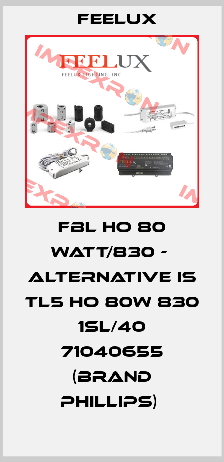 FBL HO 80 Watt/830 -  alternative is TL5 HO 80W 830 1SL/40 71040655 (brand Phillips)  Feelux