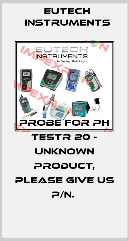 PROBE FOR PH TESTR 20 - UNKNOWN PRODUCT, PLEASE GIVE US P/N.  Eutech Instruments