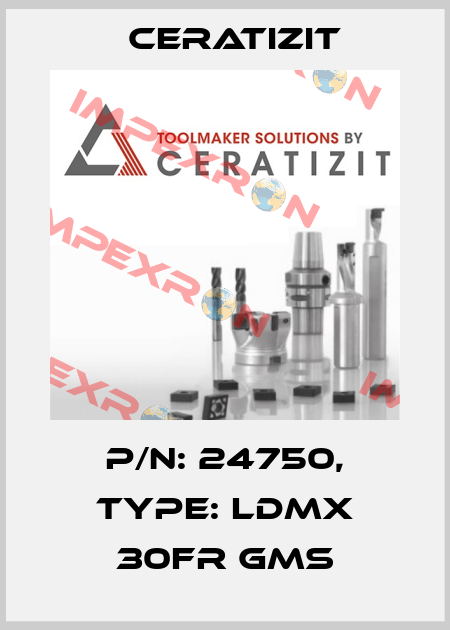 P/N: 24750, Type: LDMX 30FR GMS Ceratizit