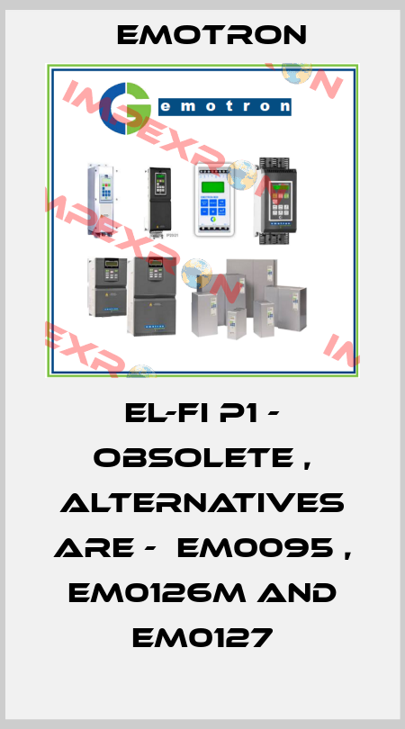 EL-FI P1 - obsolete , alternatives are -  EM0095 , EM0126M and EM0127 Emotron