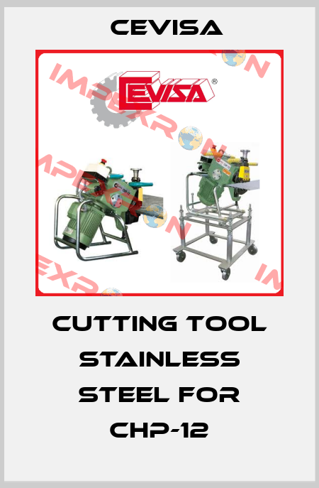 Cutting tool stainless steel for CHP-12 Cevisa