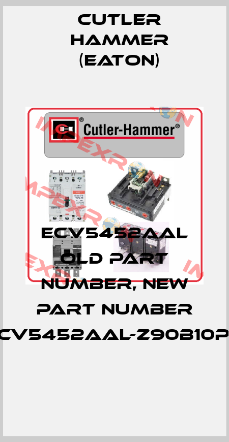 ECV5452AAL old part number, new part number ECV5452AAL-Z90B10P6 Cutler Hammer (Eaton)