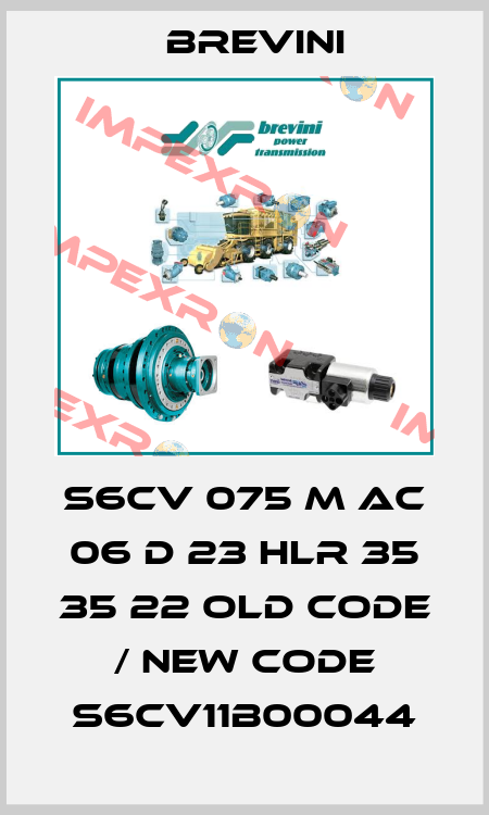 S6CV 075 M AC 06 D 23 HLR 35 35 22 old code / new code S6CV11B00044 Brevini
