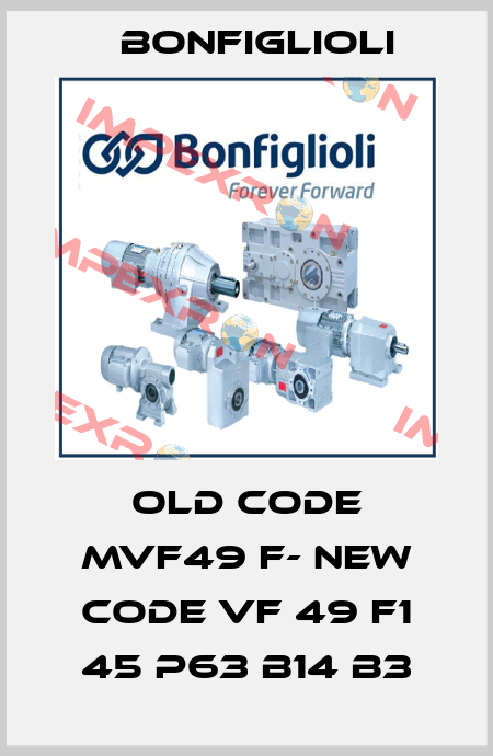 old code MVF49 F- new code VF 49 F1 45 P63 B14 B3 Bonfiglioli