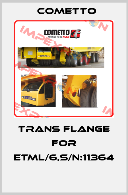 TRANS FLANGE FOR ETML/6,S/N:11364  Cometto