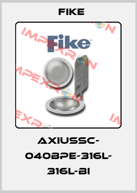 AXIUSSC- 040BPE-316L- 316L-BI FIKE