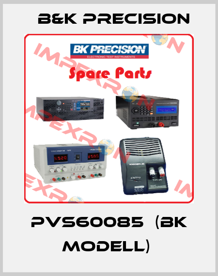 PVS60085  (BK Modell)  B&K Precision