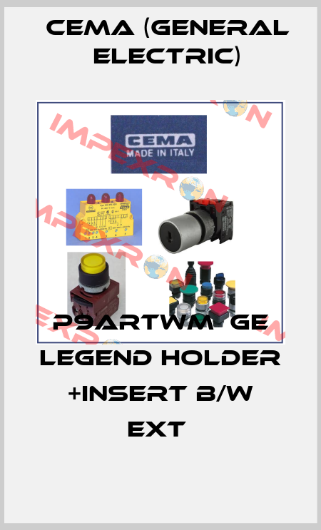P9ARTWM  GE LEGEND HOLDER +INSERT B/W EXT  Cema (General Electric)