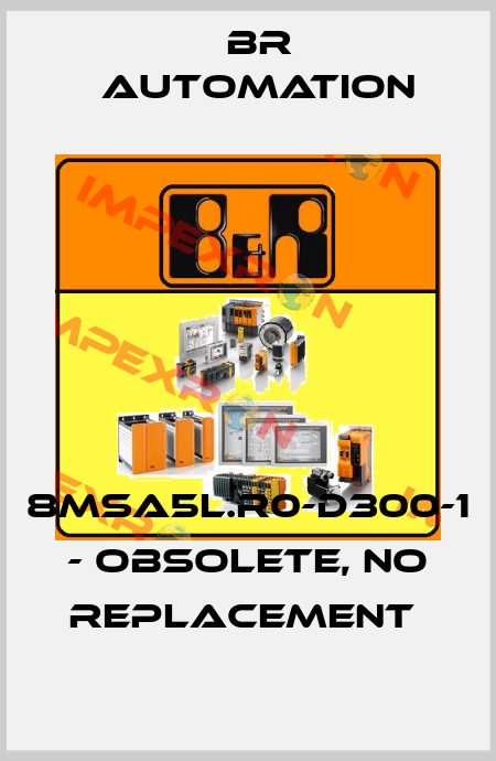 8MSA5L.R0-D300-1 - obsolete, no replacement  Br Automation