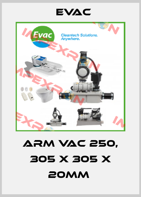 ARM VAC 250, 305 X 305 X 20MM  Evac