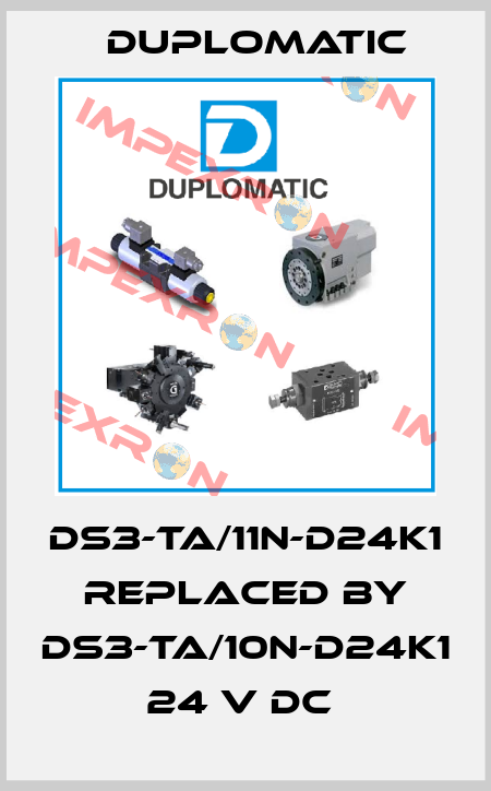DS3-TA/11N-D24K1 REPLACED BY DS3-TA/10N-D24K1 24 V DC  Duplomatic
