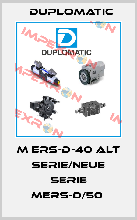 M ERS-D-40 alt Serie/neue Serie MERS-D/50  Duplomatic
