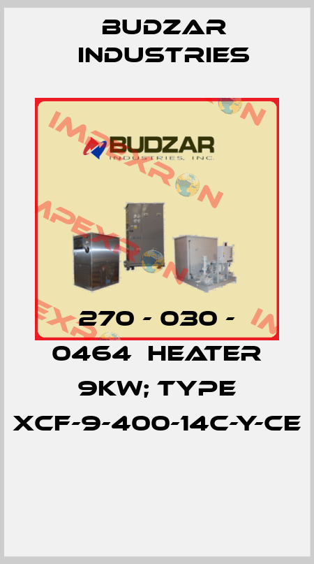 270 - 030 - 0464  HEATER 9KW; TYPE XCF-9-400-14C-Y-CE  Budzar industries